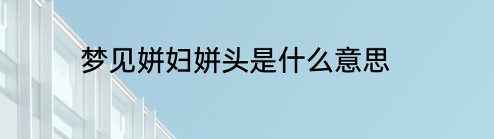 梦见姘妇姘头是什么意思