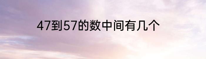 47到57的数中间有几个
