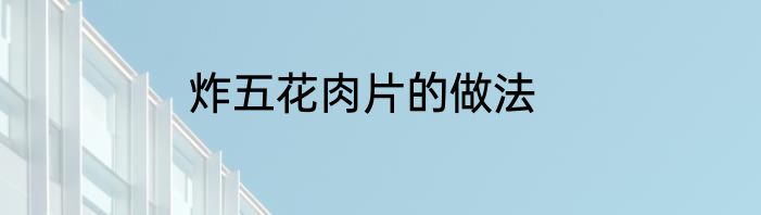 炸五花肉片的做法