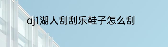 aj1湖人刮刮乐鞋子怎么刮