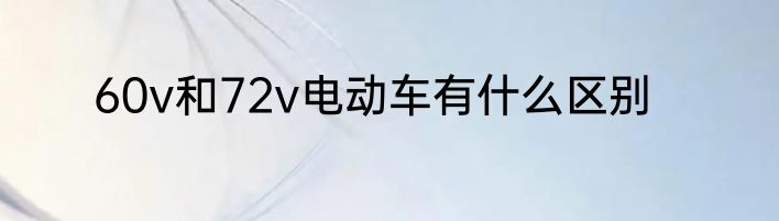 60v和72v电动车有什么区别
