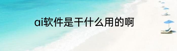 ai软件是干什么用的啊