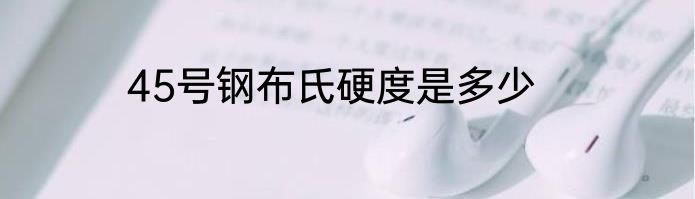 45号钢布氏硬度是多少