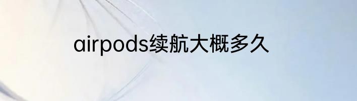 airpods续航大概多久