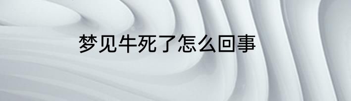 梦见牛死了怎么回事