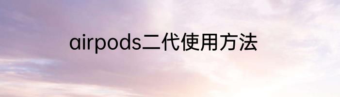 airpods二代使用方法