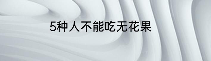 5种人不能吃无花果