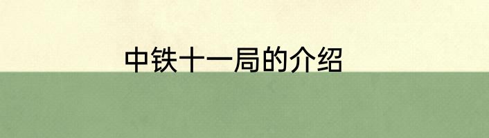 中铁十一局的介绍