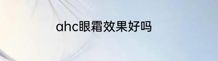 ahc眼霜效果好吗