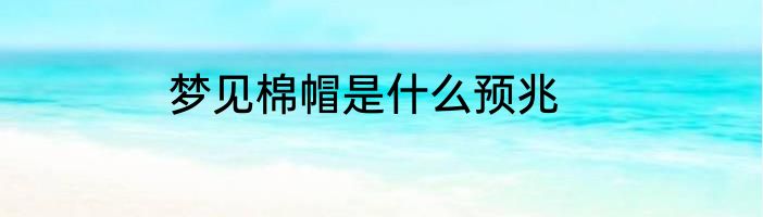 梦见棉帽是什么预兆