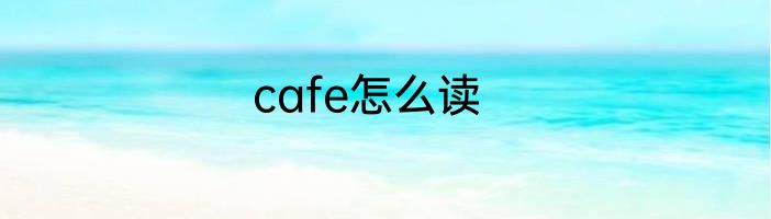 cafe怎么读