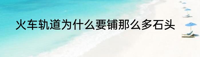 火车轨道为什么要铺那么多石头