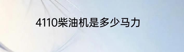 4110柴油机是多少马力