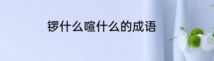 锣什么喧什么的成语