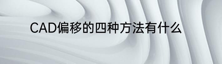 CAD偏移的四种方法有什么