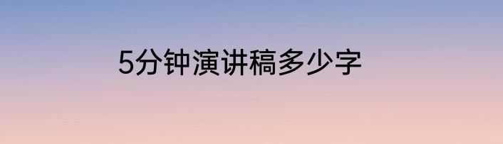 5分钟演讲稿多少字