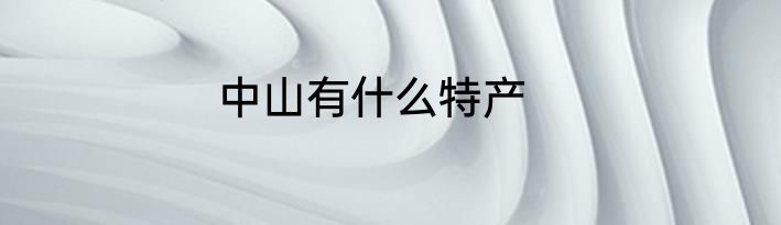 中山有什么特产