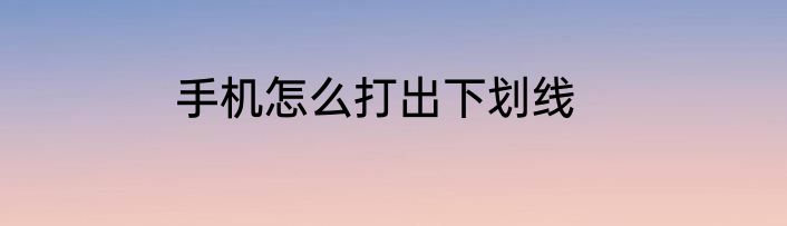 手机怎么打出下划线