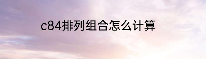 c84排列组合怎么计算