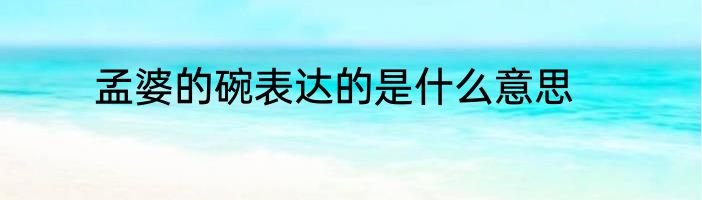 孟婆的碗表达的是什么意思