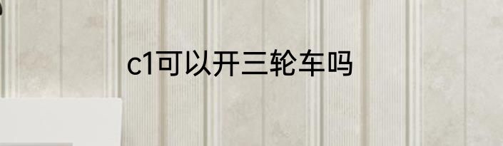 c1可以开三轮车吗