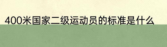 400米国家二级运动员的标准是什么