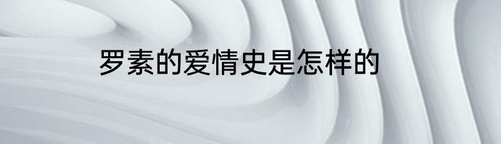罗素的爱情史是怎样的