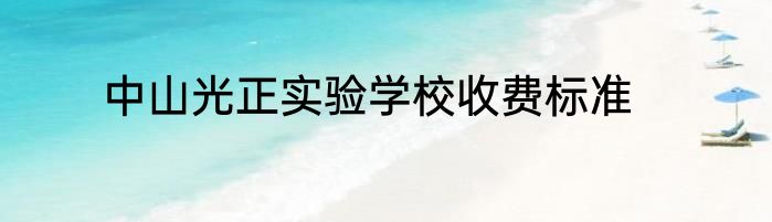 中山光正实验学校收费标准