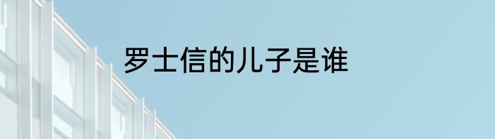 罗士信的儿子是谁
