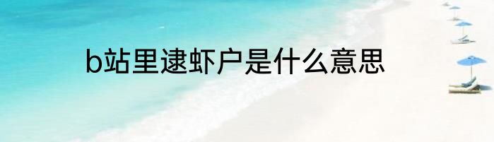 b站里逮虾户是什么意思