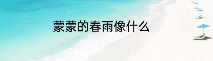蒙蒙的春雨像什么