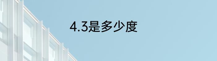 4.3是多少度