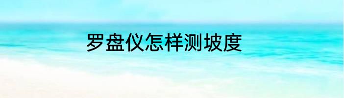 罗盘仪怎样测坡度