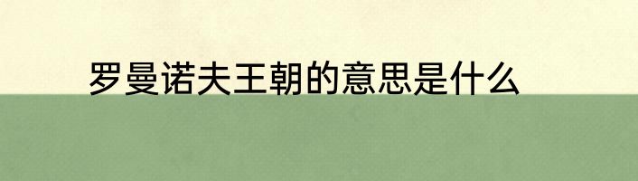 罗曼诺夫王朝的意思是什么