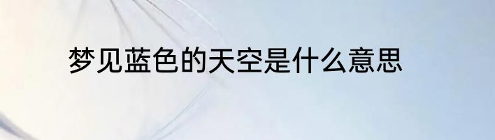 梦见蓝色的天空是什么意思