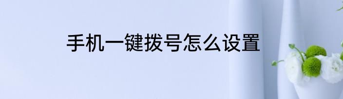 手机一键拨号怎么设置