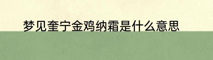 梦见奎宁金鸡纳霜是什么意思