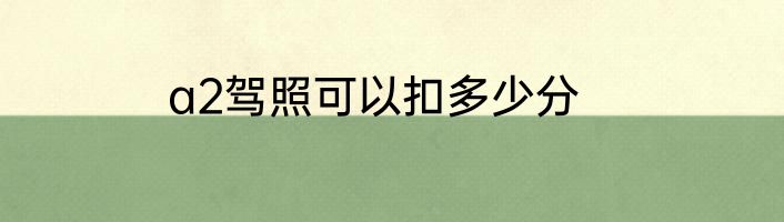 a2驾照可以扣多少分