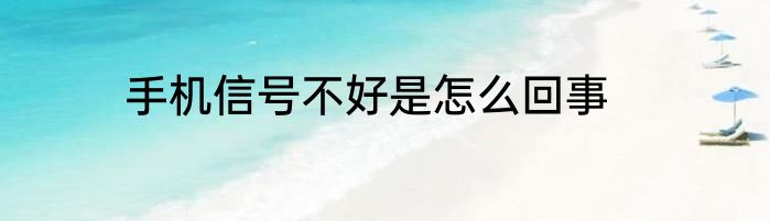 手机信号不好是怎么回事