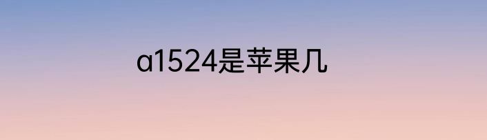 a1524是苹果几