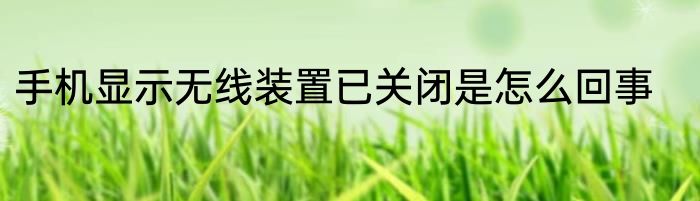 手机显示无线装置已关闭是怎么回事