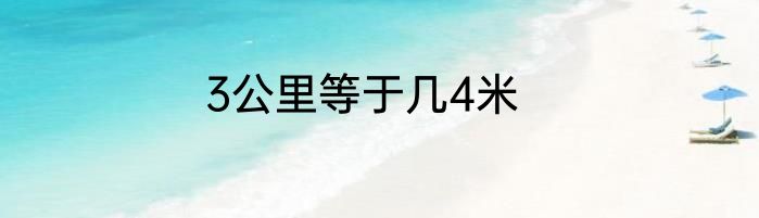 3公里等于几4米