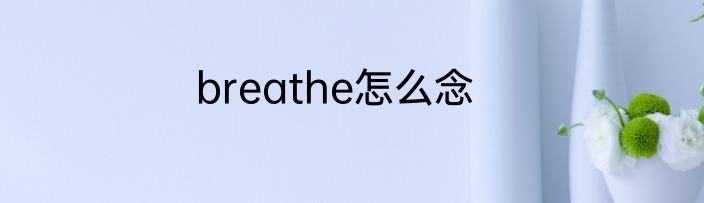 breathe怎么念