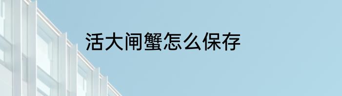 活大闸蟹怎么保存