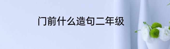 门前什么造句二年级