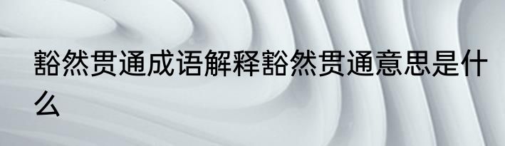 豁然贯通成语解释豁然贯通意思是什么