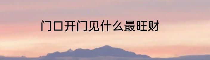 门口开门见什么最旺财