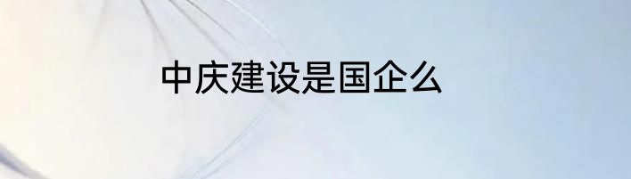 中庆建设是国企么