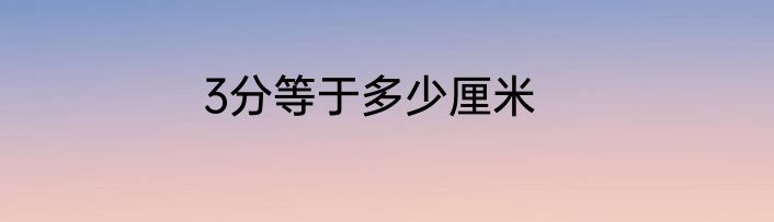 3分等于多少厘米