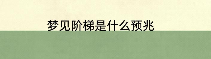 梦见阶梯是什么预兆
